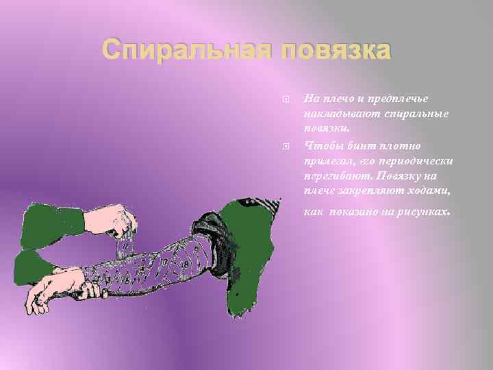 Спиральная повязка На плечо и предплечье накладывают спиральные повязки. Чтобы бинт плотно прилегал, его