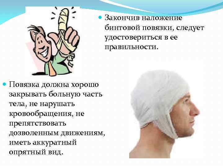  Закончив наложение бинтовой повязки, следует удостовериться в ее правильности. Повязка должна хорошо закрывать