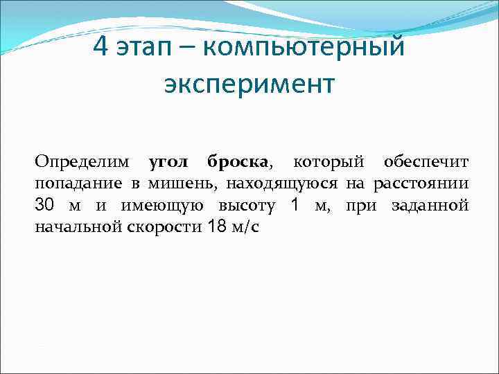 4 этап – компьютерный эксперимент Определим угол броска, который обеспечит попадание в мишень, находящуюся