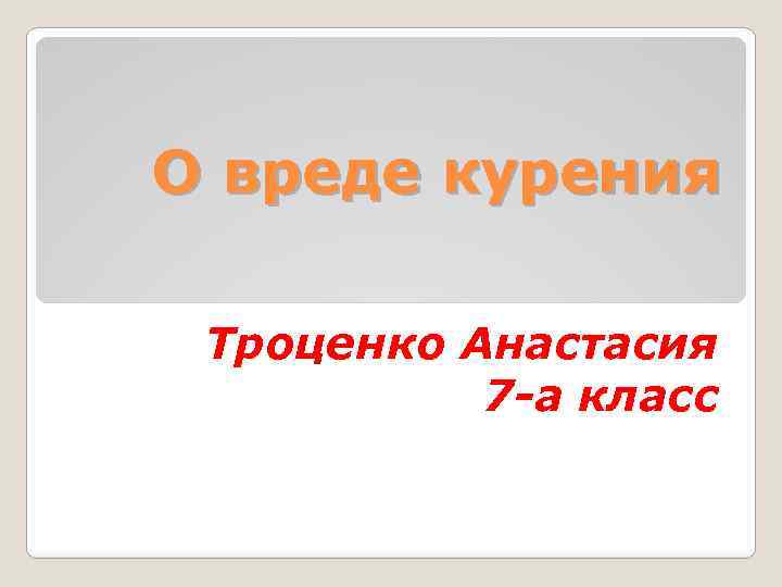 О вреде курения Троценко Анастасия 7 -а класс 