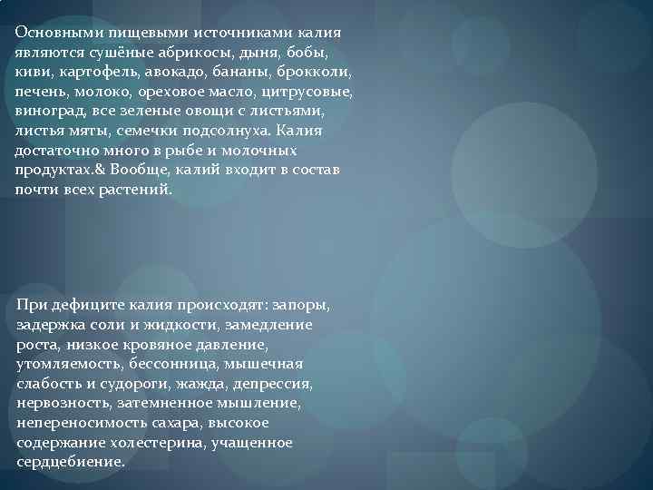 Основными пищевыми источниками калия являются сушёные абрикосы, дыня, бобы, киви, картофель, авокадо, бананы, брокколи,