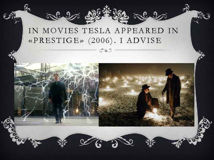 IN MOVIES TESLA APPEARED IN «PRESTIGE» (2006). I ADVISE 