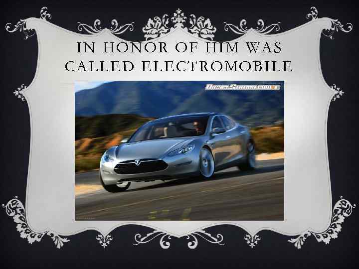 IN HONOR OF HIM WAS CALLED ELECTROMOBILE 