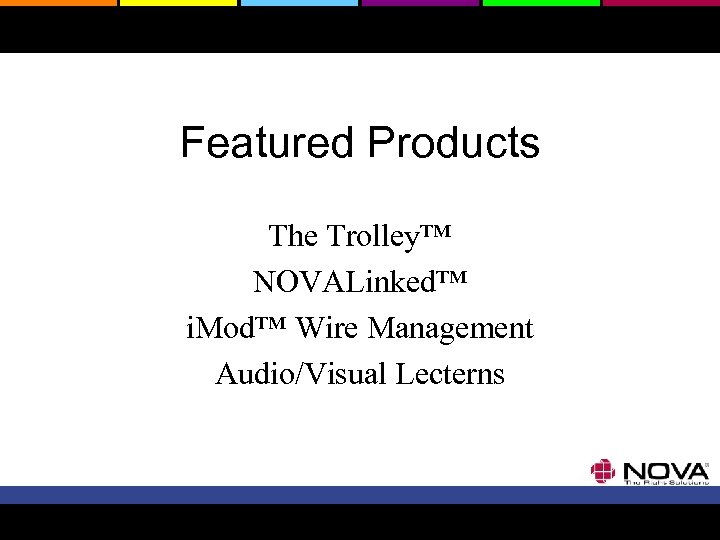 Featured Products The Trolley™ NOVALinked™ i. Mod™ Wire Management Audio/Visual Lecterns 