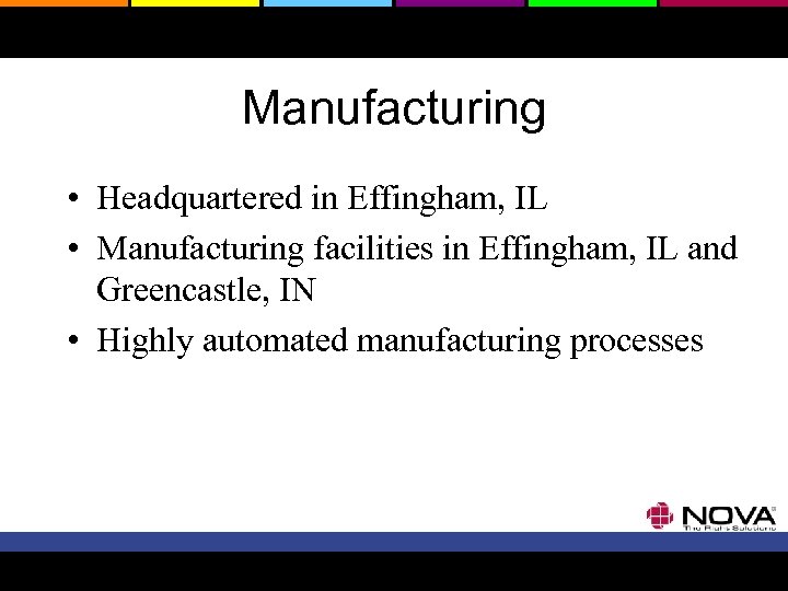 Manufacturing • Headquartered in Effingham, IL • Manufacturing facilities in Effingham, IL and Greencastle,