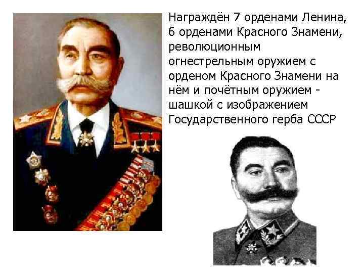 Награждён 7 орденами Ленина, 6 орденами Красного Знамени, революционным огнестрельным оружием с орденом Красного