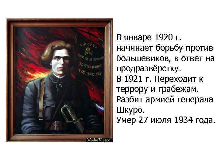 В январе 1920 г. начинает борьбу против большевиков, в ответ на продразвёрстку. В 1921