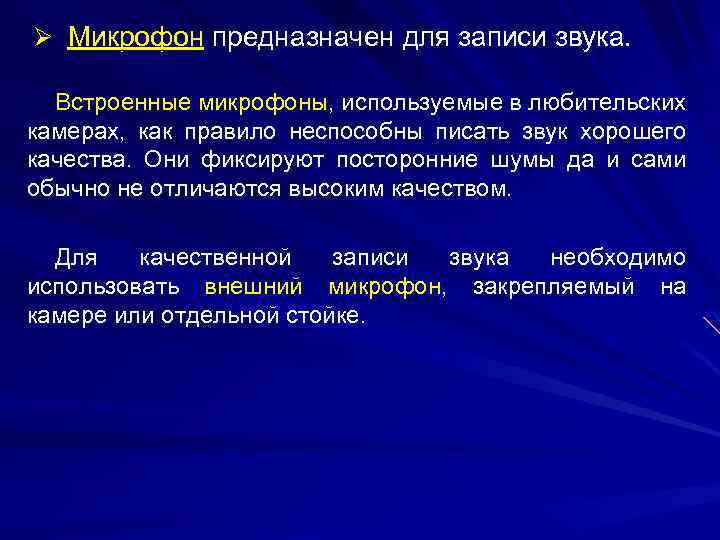 Ø Микрофон предназначен для записи звука. Встроенные микрофоны, используемые в любительских камерах, как правило