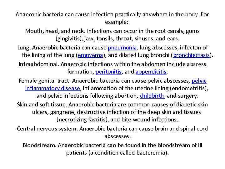Anaerobic bacteria can cause infection practically anywhere in the body. For example: Mouth, head,