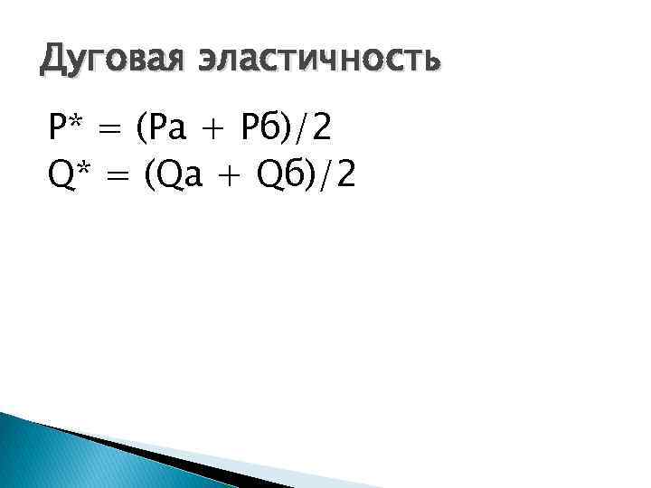 Дуговая эластичность P* = (Pа + Рб)/2 Q* = (Qа + Qб)/2 