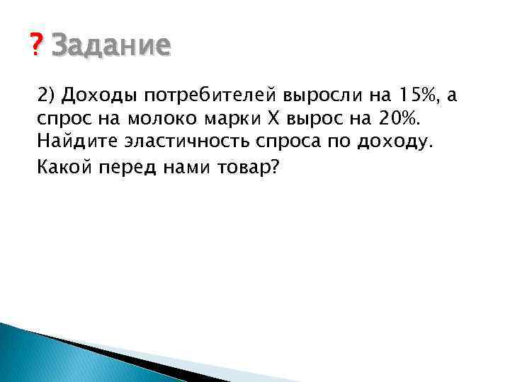 ? Задание 2) Доходы потребителей выросли на 15%, а спрос на молоко марки Х