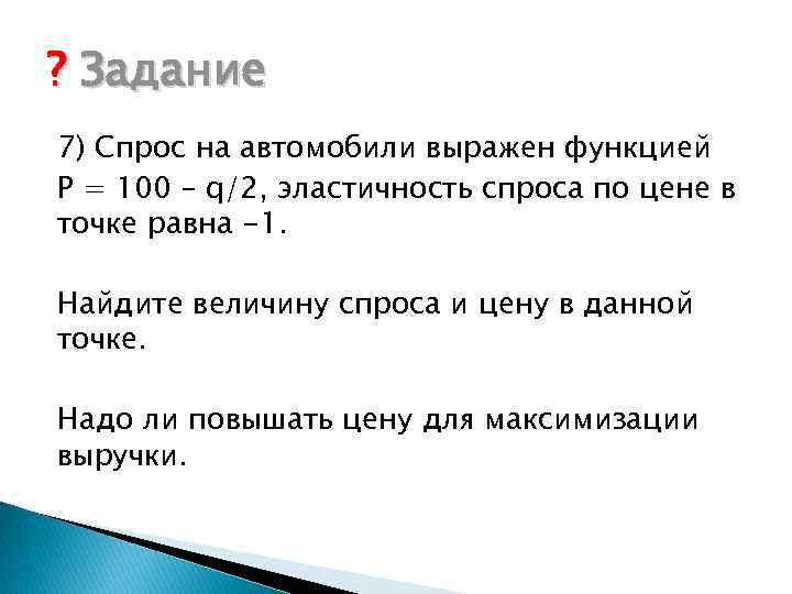 ? Задание 7) Спрос на автомобили выражен функцией P = 100 – q/2, эластичность