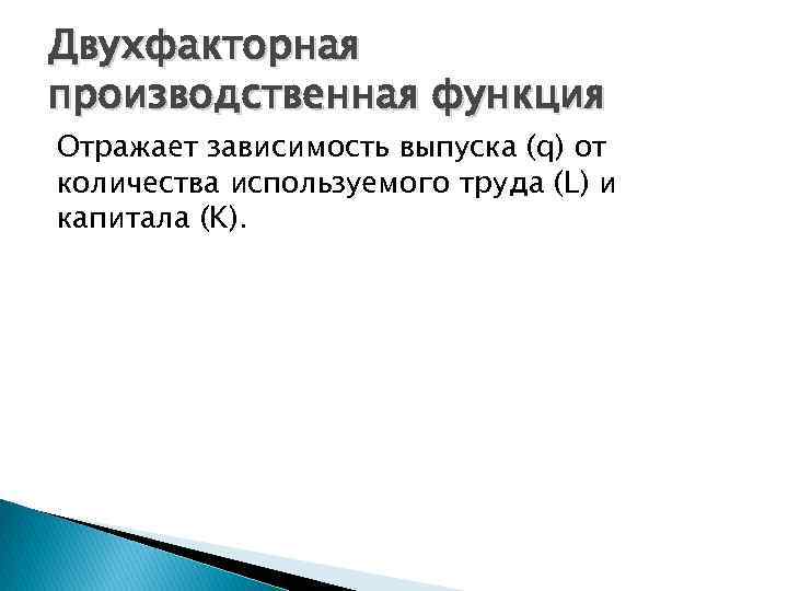 Двухфакторная производственная функция Отражает зависимость выпуска (q) от количества используемого труда (L) и капитала