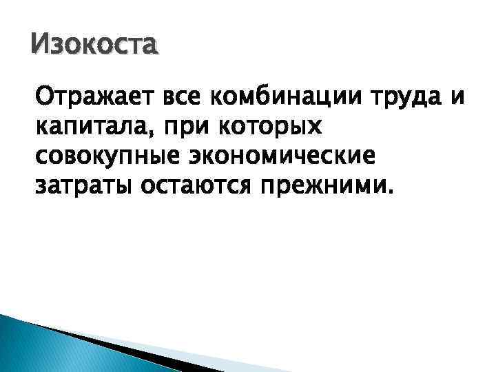 Изокоста Отражает все комбинации труда и капитала, при которых совокупные экономические затраты остаются прежними.