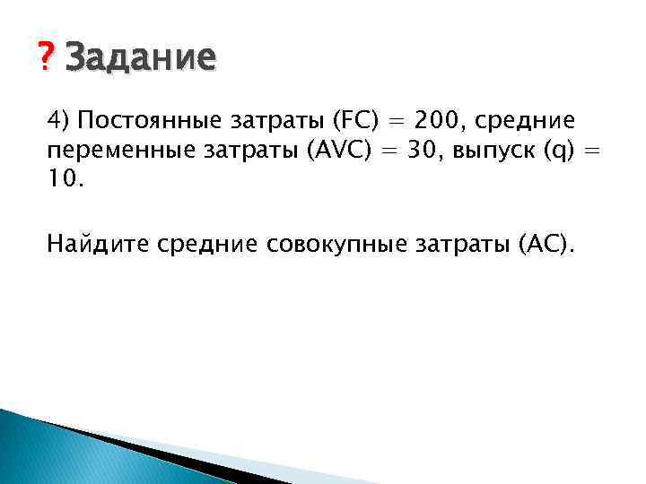 ? Задание 4) Постоянные затраты (FC) = 200, средние переменные затраты (AVC) = 30,