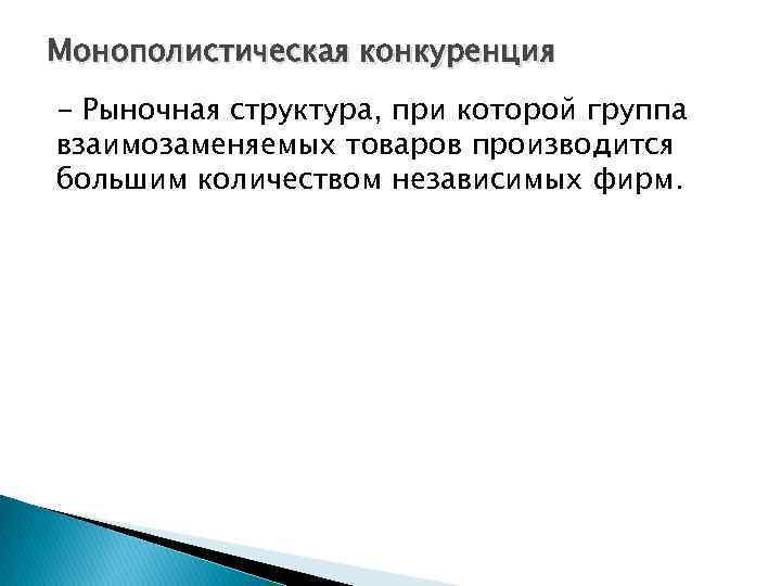 Монополистическая конкуренция - Рыночная структура, при которой группа взаимозаменяемых товаров производится большим количеством независимых