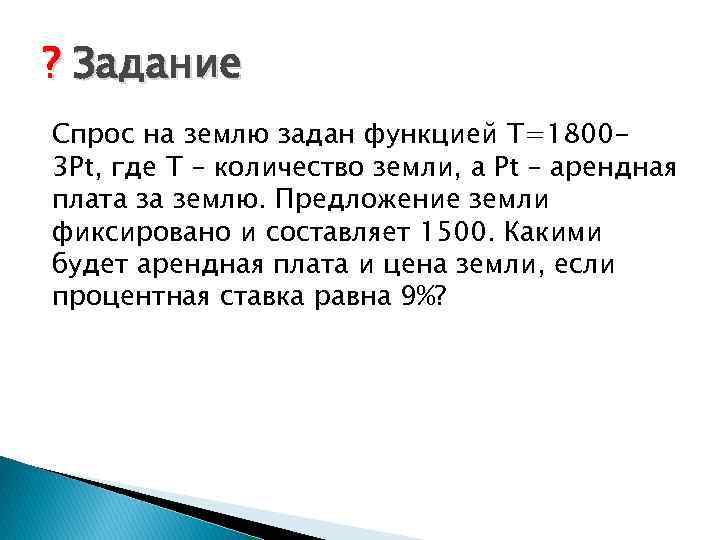 ? Задание Спрос на землю задан функцией T=18003 Pt, где T – количество земли,