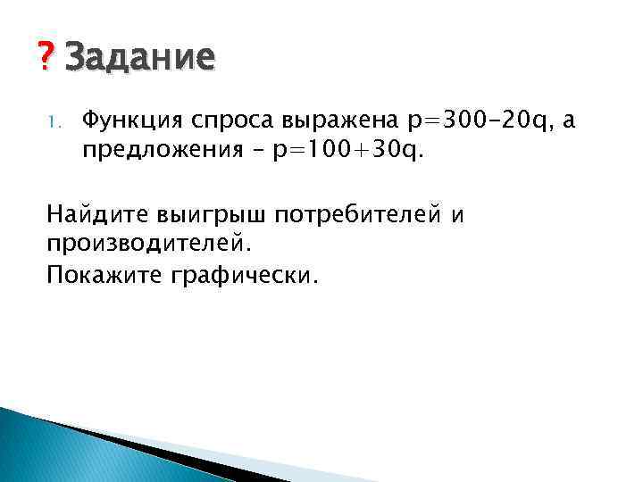 ? Задание 1. Функция спроса выражена p=300 -20 q, а предложения – p=100+30 q.