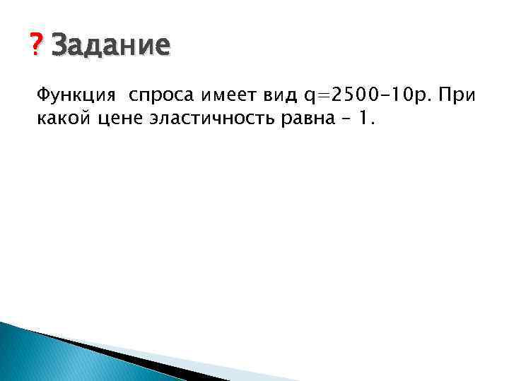 ? Задание Функция спроса имеет вид q=2500 -10 p. При какой цене эластичность равна