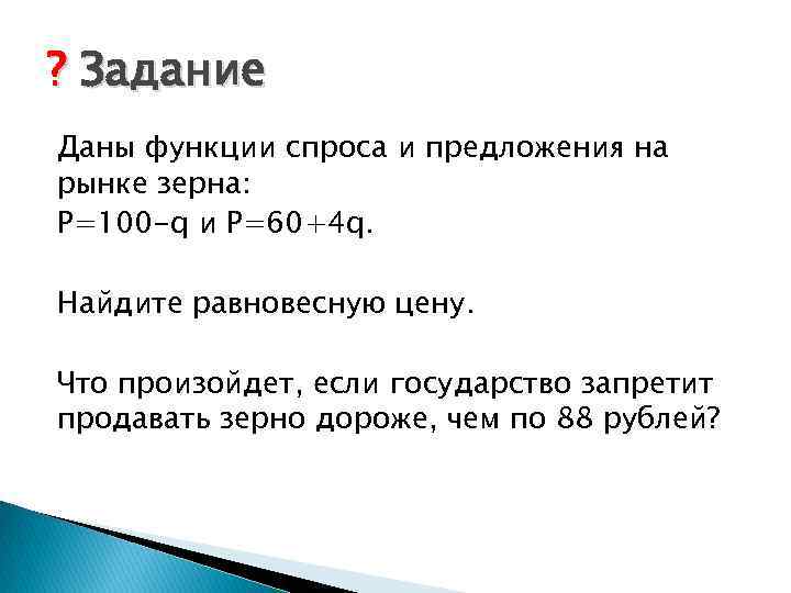 ? Задание Даны функции спроса и предложения на рынке зерна: P=100 -q и P=60+4