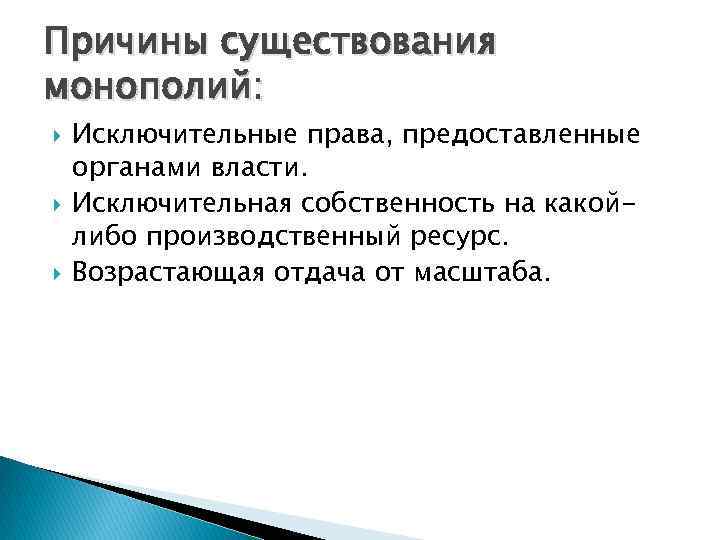 Причины существования монополий: Исключительные права, предоставленные органами власти. Исключительная собственность на какойлибо производственный ресурс.