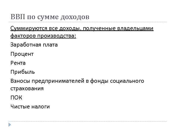 ВВП по сумме доходов Суммируются все доходы, полученные владельцами факторов производства: Заработная плата Процент