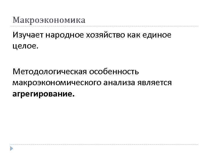 Макроэкономика Изучает народное хозяйство как единое целое. Методологическая особенность макроэкономического анализа является агрегирование. 