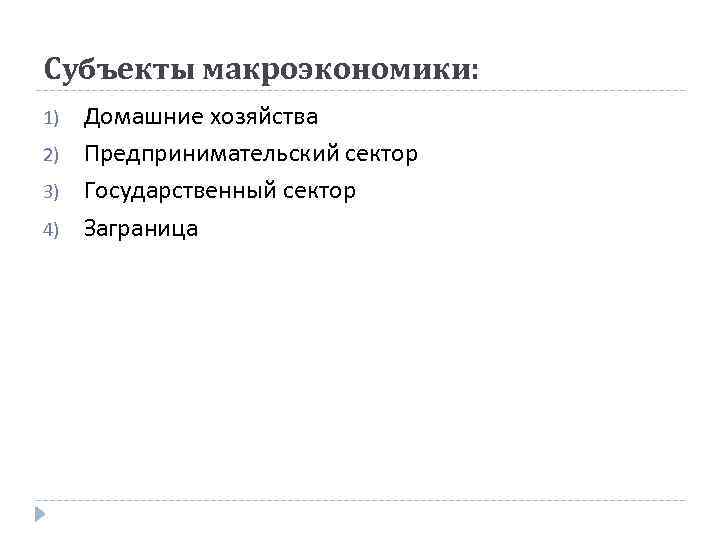 Субъекты макроэкономики: 1) 2) 3) 4) Домашние хозяйства Предпринимательский сектор Государственный сектор Заграница 