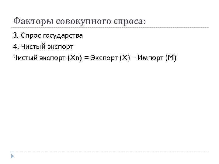 Факторы совокупного спроса: 3. Спрос государства 4. Чистый экспорт (Xn) = Экспорт (X) –