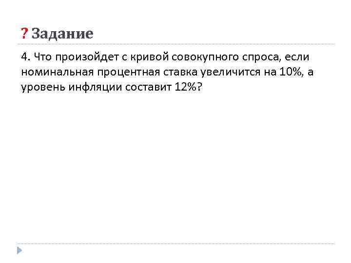 ? Задание 4. Что произойдет с кривой совокупного спроса, если номинальная процентная ставка увеличится
