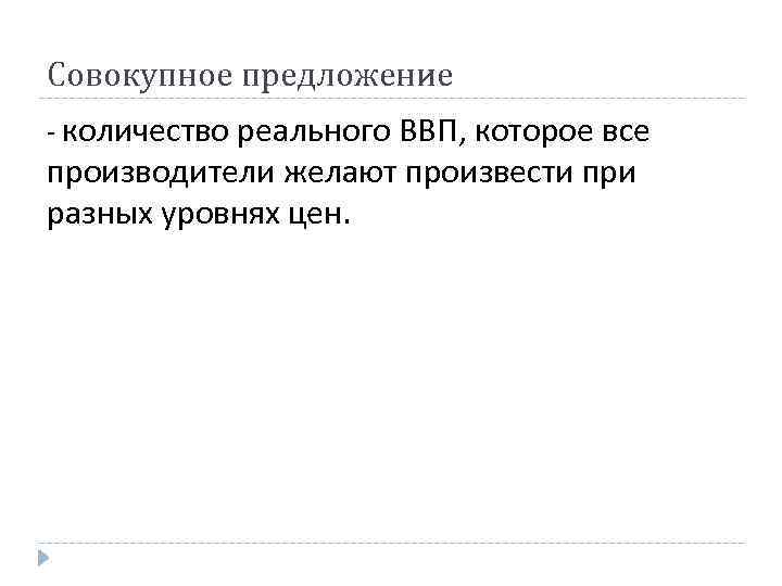 Совокупное предложение - количество реального ВВП, которое все производители желают произвести при разных уровнях