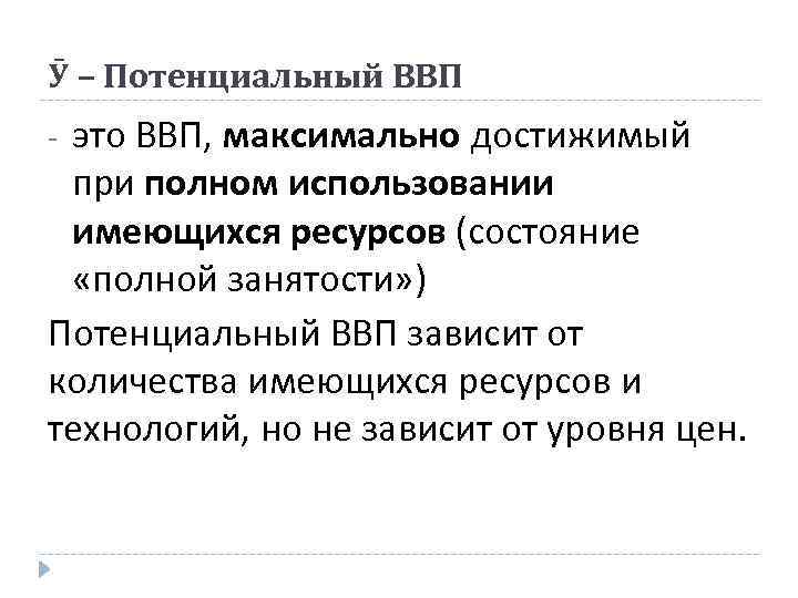 Ӯ – Потенциальный ВВП это ВВП, максимально достижимый при полном использовании имеющихся ресурсов (состояние