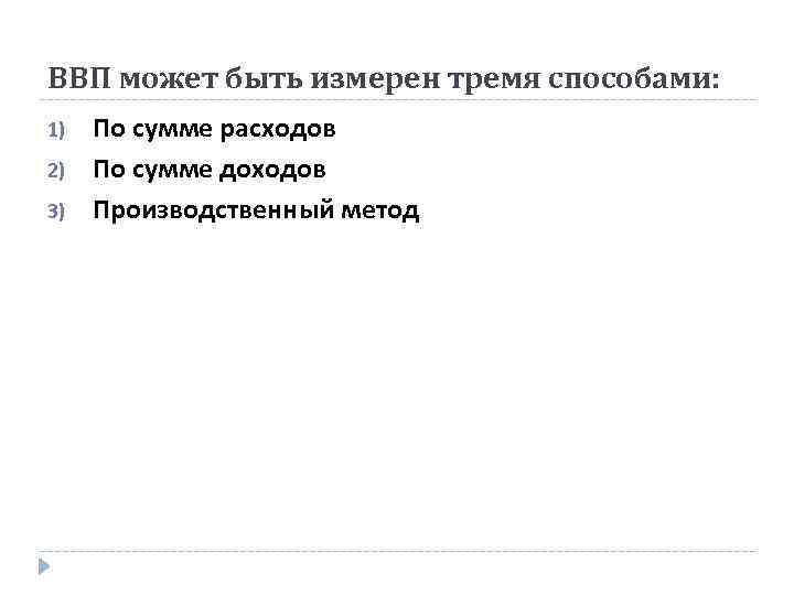 ВВП может быть измерен тремя способами: 1) 2) 3) По сумме расходов По сумме