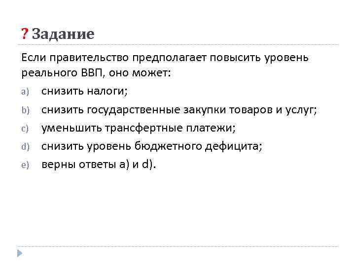 ? Задание Если правительство предполагает повысить уровень реального ВВП, оно может: a) снизить налоги;