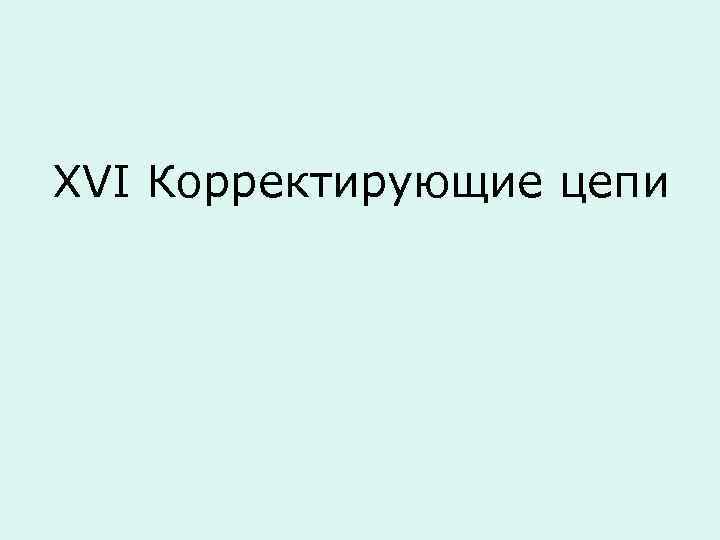 XVI Корректирующие цепи 