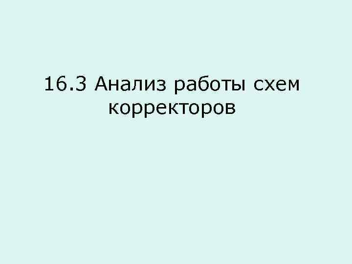 16. 3 Анализ работы схем корректоров 