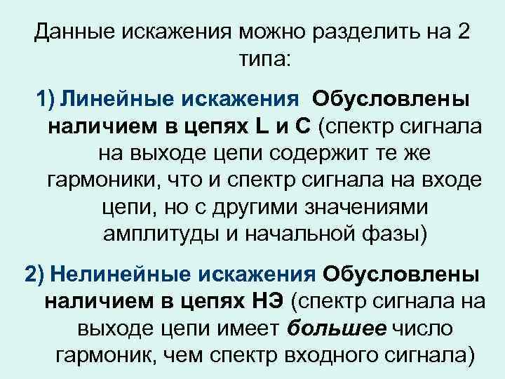 Данные искажения можно разделить на 2 типа: 1) Линейные искажения Обусловлены наличием в цепях