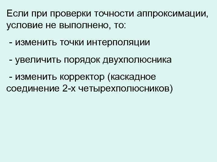 Если проверки точности аппроксимации, условие не выполнено, то: - изменить точки интерполяции - увеличить