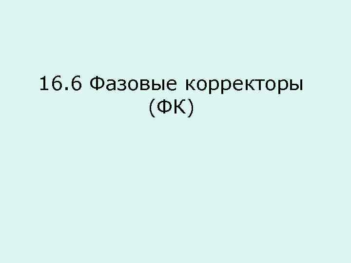 16. 6 Фазовые корректоры (ФК) 
