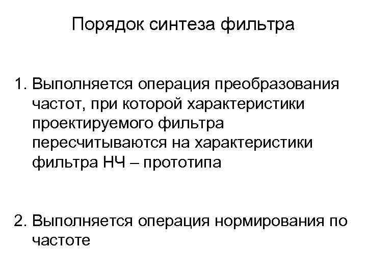 Порядок синтеза фильтра 1. Выполняется операция преобразования частот, при которой характеристики проектируемого фильтра пересчитываются