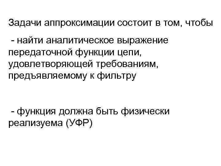 Задачи аппроксимации состоит в том, чтобы - найти аналитическое выражение передаточной функции цепи, удовлетворяющей