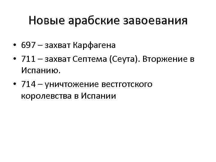 Новые арабские завоевания • 697 – захват Карфагена • 711 – захват Септема (Сеута).