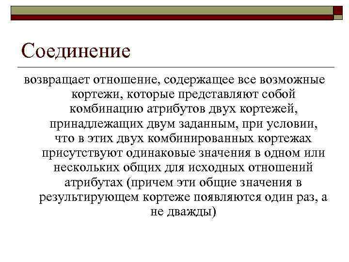 Соединение возвращает отношение, содержащее все возможные кортежи, которые представляют собой комбинацию атрибутов двух кортежей,