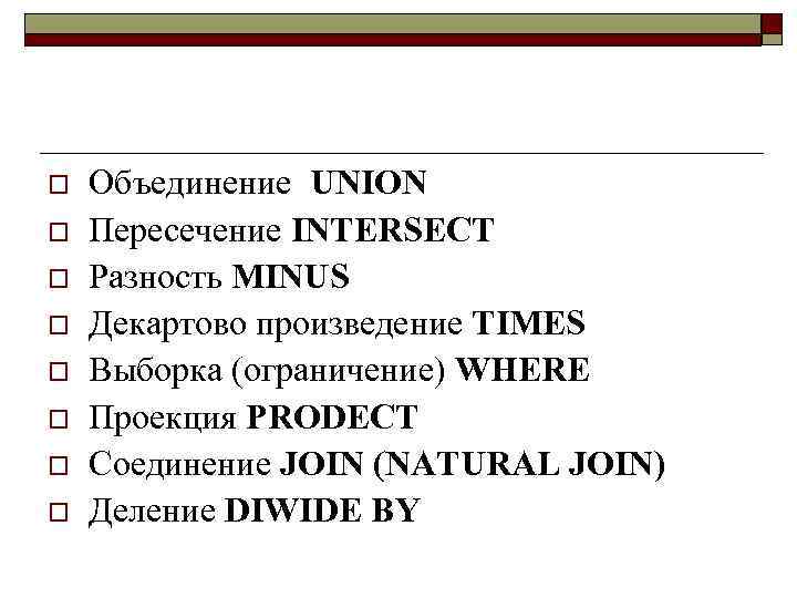 o o o o Объединение UNION Пересечение INTERSECT Разность MINUS Декартово произведение TIMES Выборка