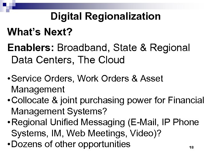 Digital Regionalization What’s Next? Enablers: Broadband, State & Regional Data Centers, The Cloud •