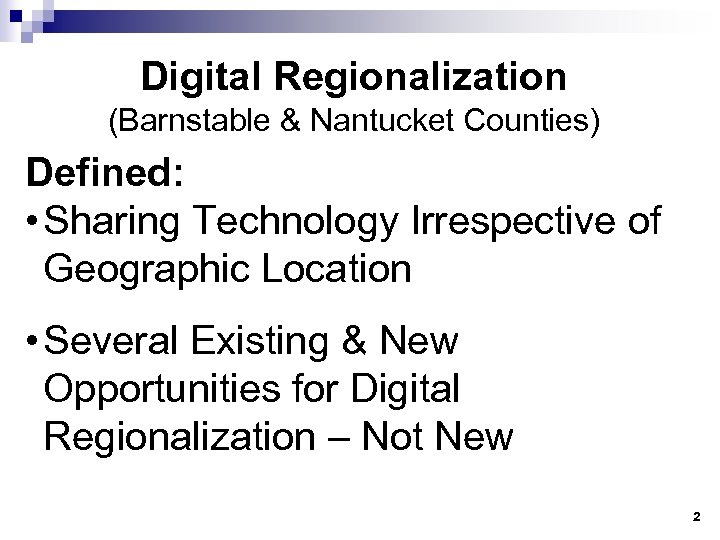 Digital Regionalization (Barnstable & Nantucket Counties) Defined: • Sharing Technology Irrespective of Geographic Location