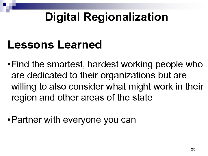 Digital Regionalization Lessons Learned • Find the smartest, hardest working people who are dedicated