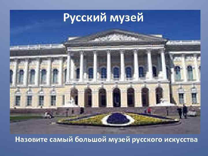 Русский музей Назовите самый большой музей русского искусства 