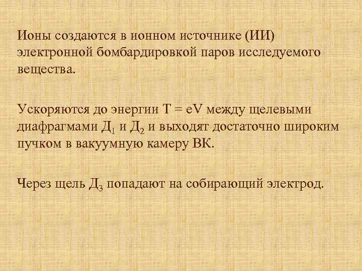 Ионы создаются в ионном источнике (ИИ) электронной бомбардировкой паров исследуемого вещества. Ускоряются до энергии