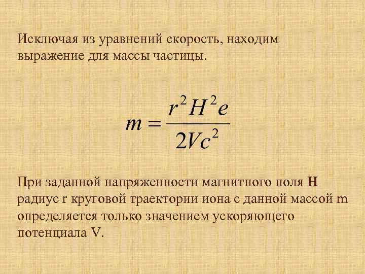 Исключая из уравнений скорость, находим выражение для массы частицы. При заданной напряженности магнитного поля